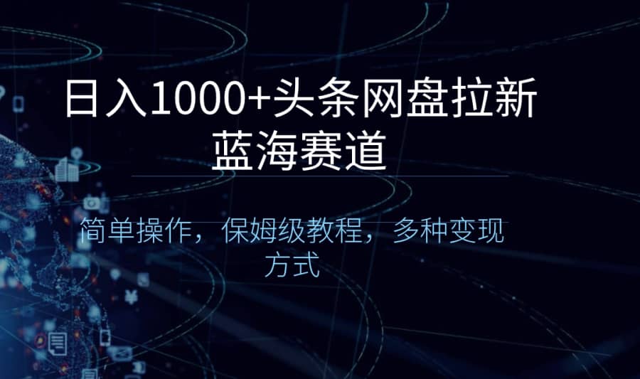 （8547期）日入1000+头条网盘拉新蓝海赛道，简单操作，保姆级教程，多种变现方式插图