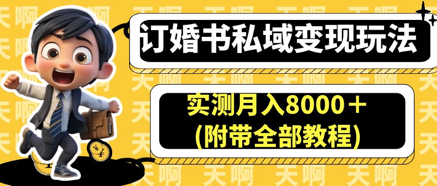 （6714期）订婚书私域变现玩法，实测月入8000＋(附带全部教程)插图