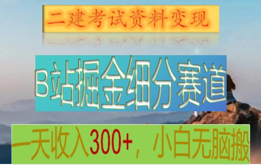 B站掘金细分赛道，二建考试资料变现，一天收入300+，操作简单，纯小白也能轻松上手插图