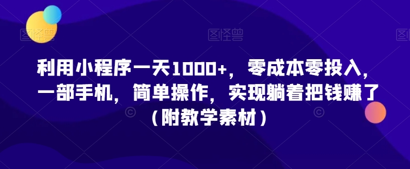 利用小程序一天1000+，零成本零投入，一部手机，简单操作，实现躺着把钱赚了（附教学素材）【揭秘】插图