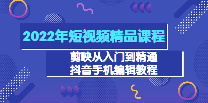 （3109期）2022年短视频精品课程：剪映从入门到精通，抖音手机编辑教程（98节）插图