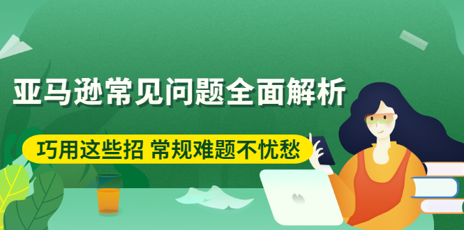 （2453期）亚马逊常见问题全面解析：巧用这些招 常规难题不忧愁插图