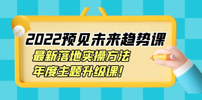 （3802期）2022预见未来趋势课：zui新落地实操方法，年度主题升级课！插图