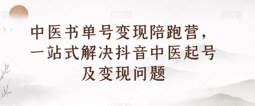 中医书单号变现陪跑营，一站式解决抖音中医起号及变现问题插图