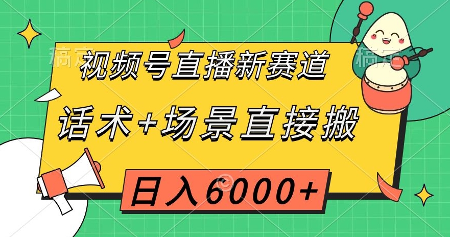 视频号直播新赛道，话术+场景直接搬，日入6000+【揭秘】插图