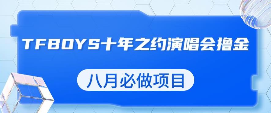 zui新蓝海项目，靠zui近非常火的TFBOYS十年之约演唱会流量掘金，八月必做的项目【揭秘】插图