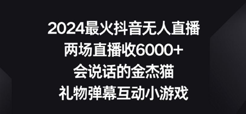 2024zui火抖音无人直播，两场直播收6000+，礼物弹幕互动小游戏【揭秘】插图