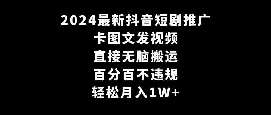 （9047期）2024zui新抖音短剧推广，卡图文发视频 直接无脑搬 百分百不违规 轻松月入1W+插图