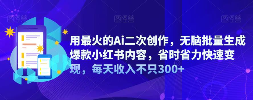 用zui火的Ai二次创作，无脑批量生成爆款小红书内容，省时省力快速变现，每天收入不只300+插图