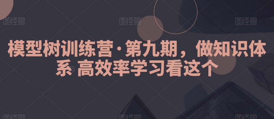 模型树训练营·第九期，做知识体系高效率学习看这个插图