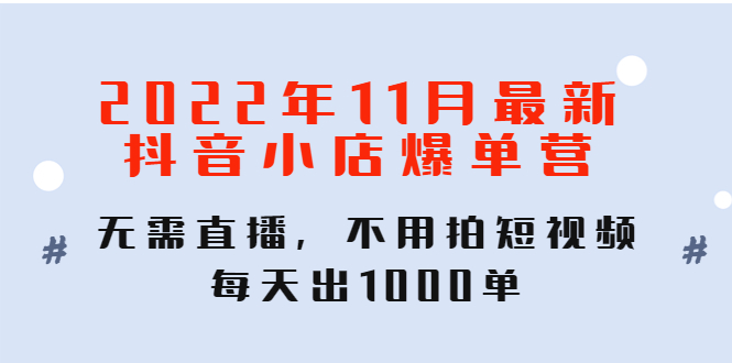 （4356期）2022年11月zui新抖音小店爆单训练营：无需直播，不用拍短视频，每天出1000单插图