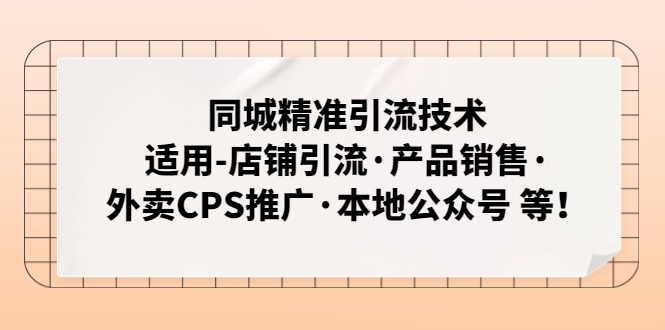 （4943期）同城精准引流技术：适用-店铺引流·产品销售·外卖CPS推广·本地公众号 等插图