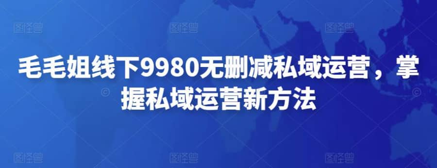 毛毛姐线下9980无删减私域运营，掌握私域运营新方法插图