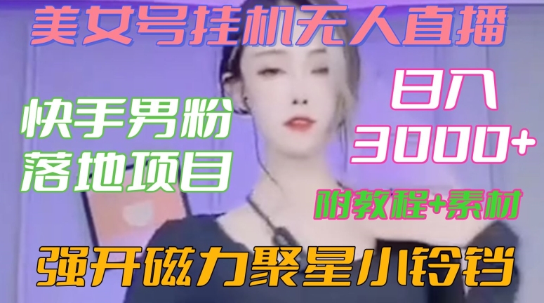 快手男粉落地项目，美女号挂机无人直播，强开磁力聚星小铃铛，日入3000+【附教程和美女素材】【揭秘】插图