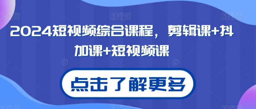 2024短视频综合课程，剪辑课+抖加课+短视频课插图