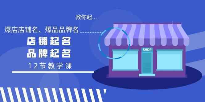 教你起“爆店店铺名、爆品品牌名”，店铺起名，品牌起名（12节教学课）插图