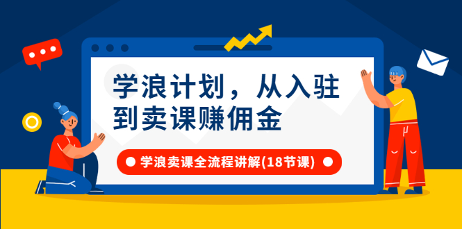 （2649期）学浪计划，从入驻到卖课赚佣金，学浪卖课全流程讲解（18节小课堂）插图