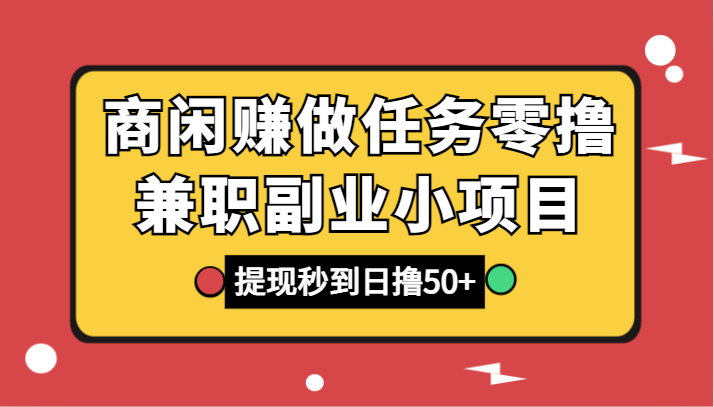 商闲赚做任务零撸兼职副业小项目，提现秒到，日撸50+插图