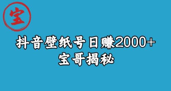 宝哥抖音壁纸号日赚2000+，不需要真人露脸就能操作【揭秘】插图