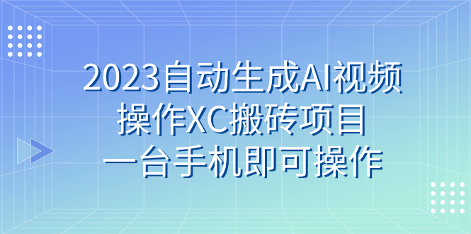 （7580期）2023自动生成AI视频操作XC搬砖项目，一台手机即可操作插图