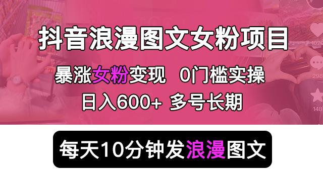 抖音浪漫图文暴力涨女粉项目，简单0门槛每天10分钟发图文日入600+长期多号【揭秘】插图