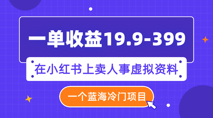 （7701期）一单收益19.9-399，一个蓝海冷门项目，在小红书上卖人事虚拟资料插图