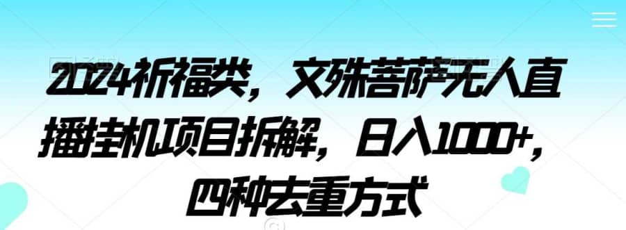 2024祈福类，文殊菩萨无人直播挂机项目拆解，日入1000+，四种去重方式【揭秘】插图