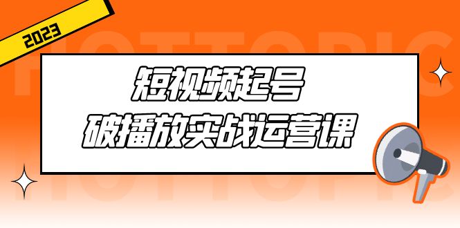 （5026期）短视频起号·破播放实战运营课，用通俗易懂大白话带你玩转短视频插图