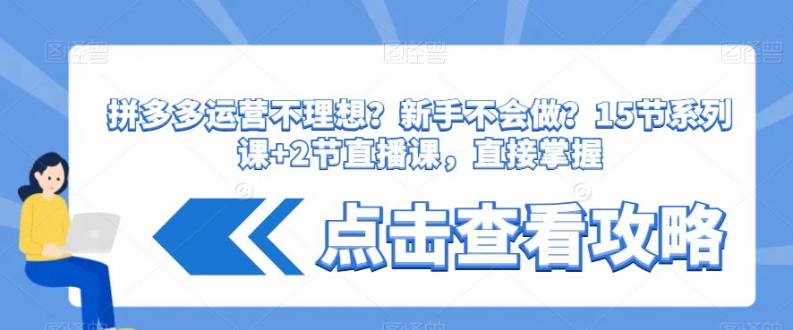 拼多多运营不理想？新手不会做？​15节系列课+2节直播课，直接掌握插图