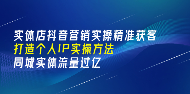 （3164期）实体店抖音营销实操精准获客、打造个人IP实操方法，同城实体流量过亿(53节)插图