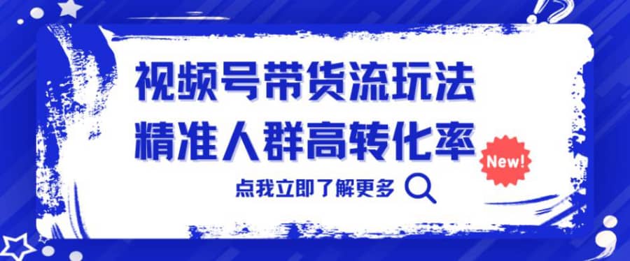 视频号带货流玩法，精准人群高转化率，0基础也可以上手【揭秘】插图