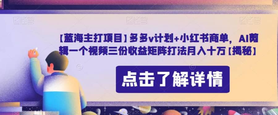 【蓝海主打项目】多多v计划+小红书商单，AI剪辑一个视频三份收益矩阵打法月入十万【揭秘】插图