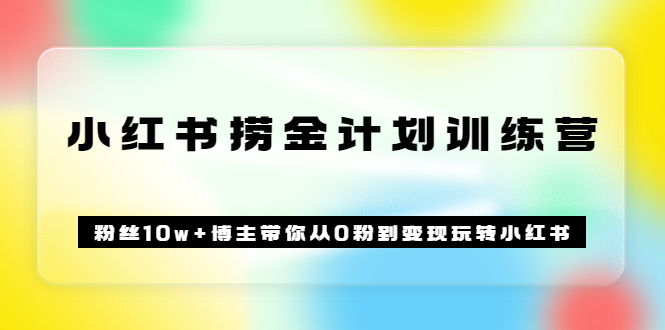 （3248期）《小红书捞金计划训练营》粉丝10w+博主带你从0粉到变现玩转小红书（72节课)插图