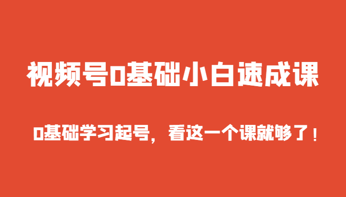 视频号0基础小白速成课，0基础学习起号，看这一个课就够了！插图