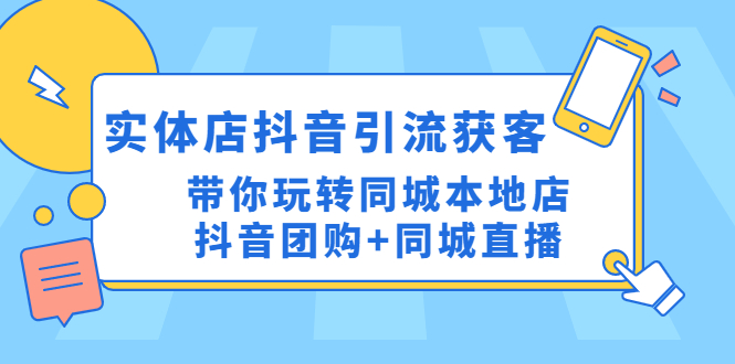 （4769期）实体店抖音引流获客实操课：带你玩转同城本地店抖音团购+同城直播插图