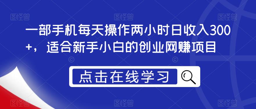 一部手机每天操作两小时日收入300+，适合新手小白的创业网赚项目【揭秘】插图