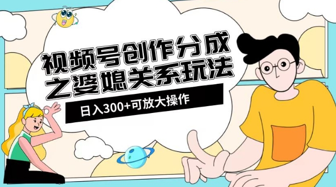 视频号创作分成之婆媳关系玩法【教程+素材渠道】【揭秘】插图