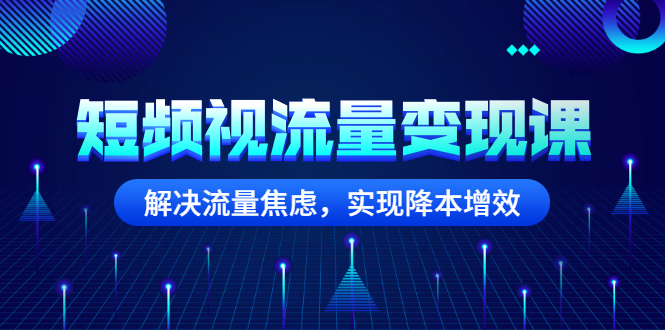 （2567期）短频视流量变现课：解决流量焦虑，实现降本增效插图