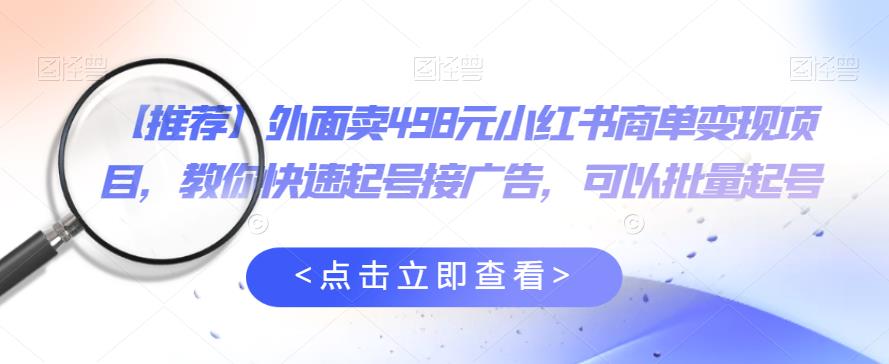 【推荐】外面卖498元小红书商单变现项目，教你快速起号接广告，可以批量起号插图