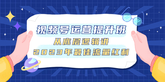 （7793期）视频号运营提升班，从底层逻辑讲，2023年zui佳流量红利插图