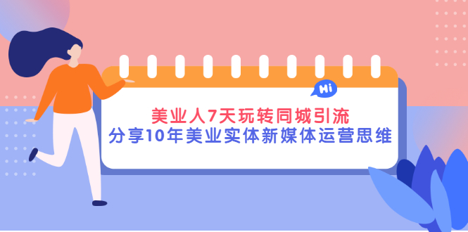 （2840期）美业人7天玩转同城引流，分享10年美业实体新媒体运营思维插图