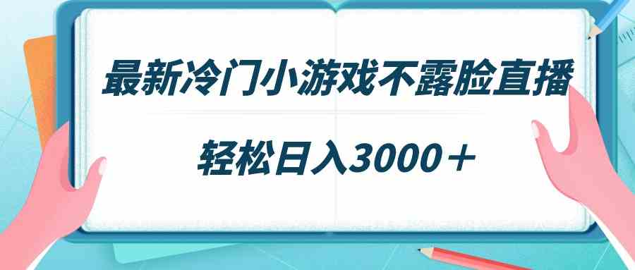 （9094期）zui新冷门小游戏不露脸直播，场观稳定几千，轻松日入3000＋插图