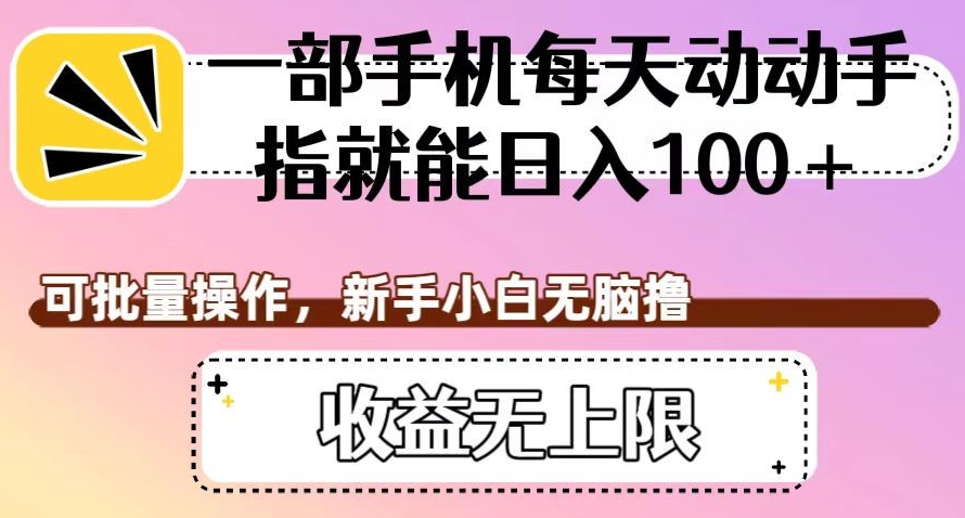 一部手机每天动动手指就能日入100+，可批量操作，新手小白无脑撸，收益无上限【揭秘】插图