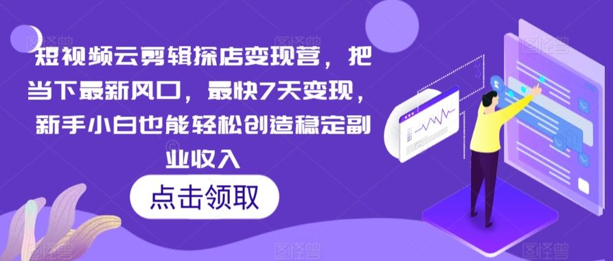 短视频云剪辑探店变现营，把当下zui新风口，zui快7天变现，新手小白也能轻松创造稳定副业收入插图