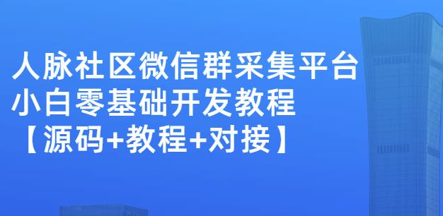 外面卖1000的人脉社区微信群采集平台小白0基础开发教程【源码+教程+对接】插图