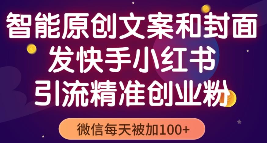 智能原创封面和创业文案，快手小红书引流精准创业粉，微信每天被加100+（揭秘）插图