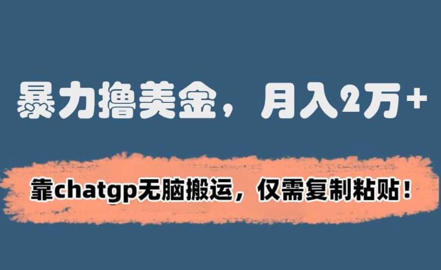 暴力撸美金，月入2万+！靠chatgp无脑搬运，仅需复制粘贴【揭秘】插图