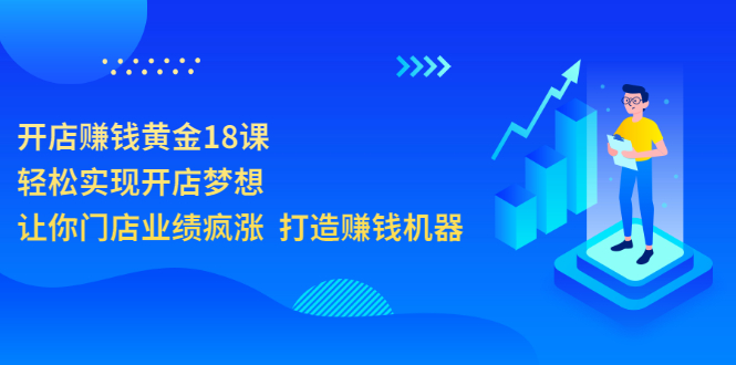 （3197期）开店赚钱黄金18课，轻松实现开店梦想，让你门店业绩疯涨 打造赚钱机器插图