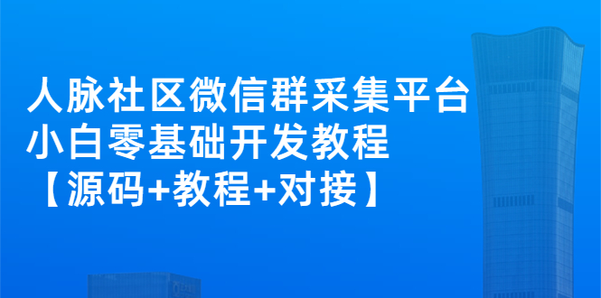 （2671期）外面卖1000的人脉社区微信群采集平台 小白0基础开发教程【源码+教程+对接】插图