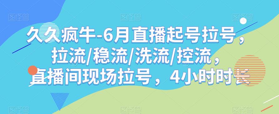 久久疯牛-6月直播起号拉号，拉流/稳流/洗流/控流，​直播间现场拉号，4小时时长插图